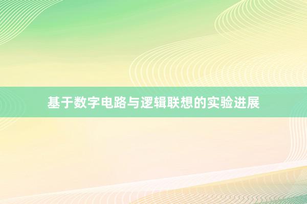 基于数字电路与逻辑联想的实验进展